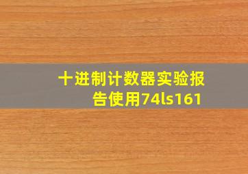 十进制计数器实验报告使用74ls161