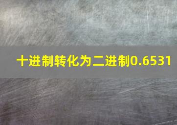 十进制转化为二进制0.6531