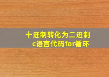 十进制转化为二进制c语言代码for循环