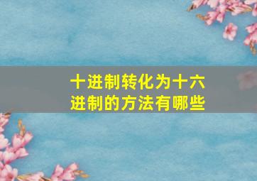 十进制转化为十六进制的方法有哪些