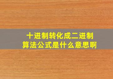 十进制转化成二进制算法公式是什么意思啊