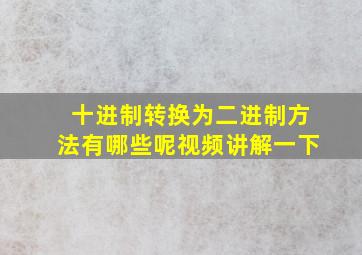 十进制转换为二进制方法有哪些呢视频讲解一下