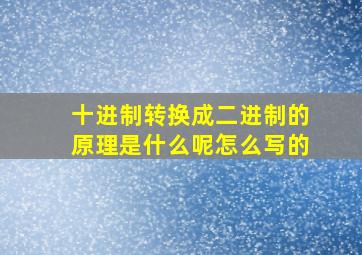 十进制转换成二进制的原理是什么呢怎么写的