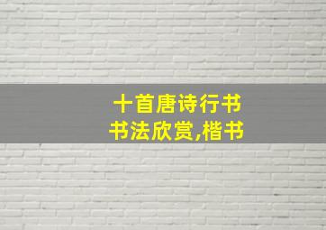 十首唐诗行书书法欣赏,楷书