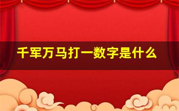 千军万马打一数字是什么