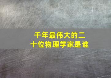 千年最伟大的二十位物理学家是谁