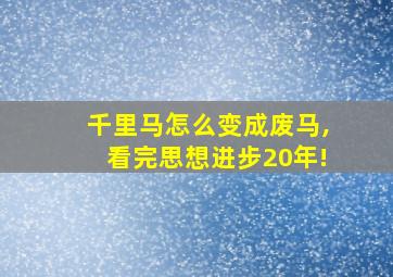 千里马怎么变成废马,看完思想进步20年!