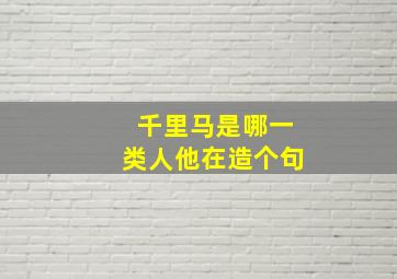 千里马是哪一类人他在造个句