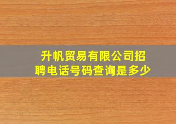 升帆贸易有限公司招聘电话号码查询是多少