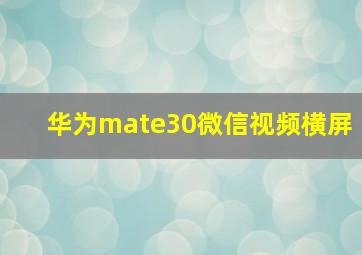 华为mate30微信视频横屏