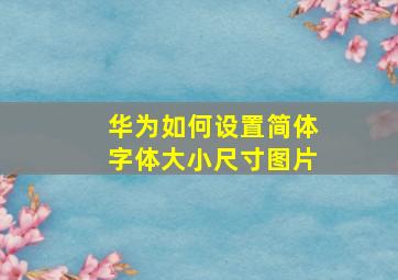 华为如何设置简体字体大小尺寸图片