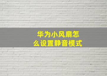 华为小风扇怎么设置静音模式