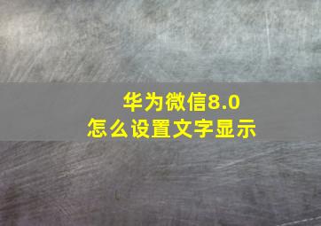 华为微信8.0怎么设置文字显示