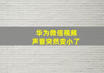 华为微信视频声音突然变小了