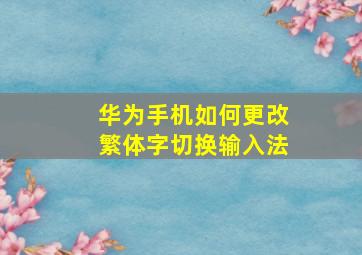 华为手机如何更改繁体字切换输入法