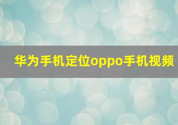 华为手机定位oppo手机视频