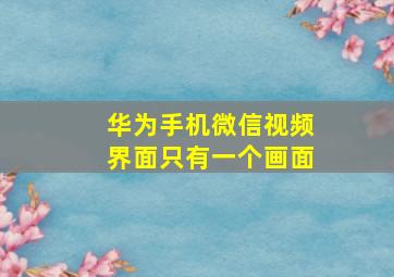 华为手机微信视频界面只有一个画面