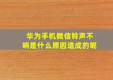 华为手机微信铃声不响是什么原因造成的呢