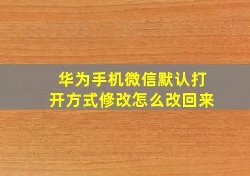 华为手机微信默认打开方式修改怎么改回来