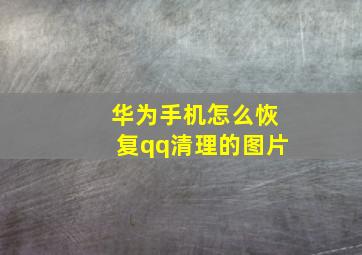 华为手机怎么恢复qq清理的图片