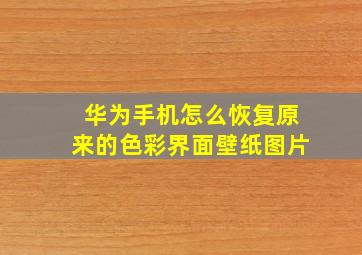 华为手机怎么恢复原来的色彩界面壁纸图片