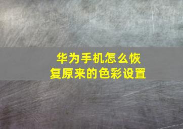 华为手机怎么恢复原来的色彩设置