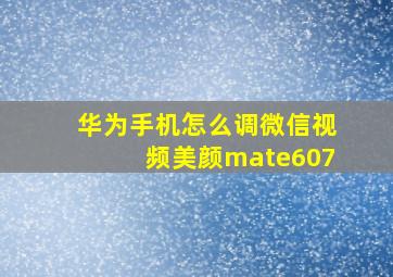 华为手机怎么调微信视频美颜mate607