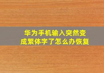 华为手机输入突然变成繁体字了怎么办恢复