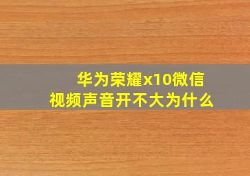 华为荣耀x10微信视频声音开不大为什么