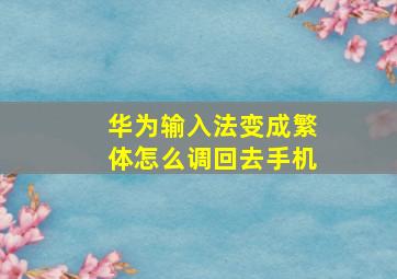 华为输入法变成繁体怎么调回去手机