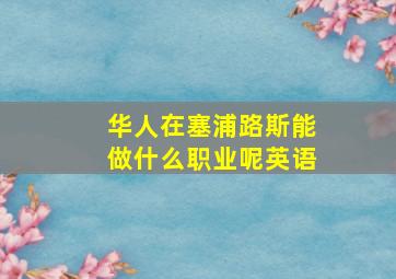 华人在塞浦路斯能做什么职业呢英语