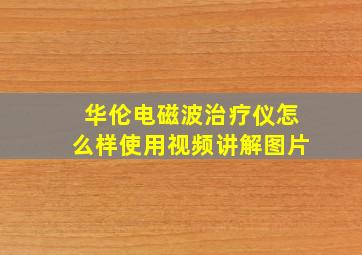 华伦电磁波治疗仪怎么样使用视频讲解图片