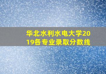 华北水利水电大学2019各专业录取分数线