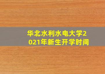 华北水利水电大学2021年新生开学时间