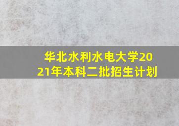 华北水利水电大学2021年本科二批招生计划