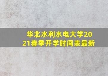 华北水利水电大学2021春季开学时间表最新