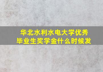 华北水利水电大学优秀毕业生奖学金什么时候发