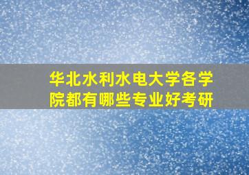 华北水利水电大学各学院都有哪些专业好考研