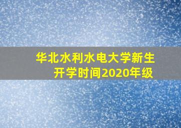 华北水利水电大学新生开学时间2020年级