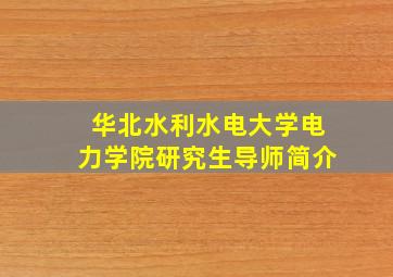 华北水利水电大学电力学院研究生导师简介