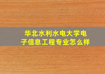 华北水利水电大学电子信息工程专业怎么样