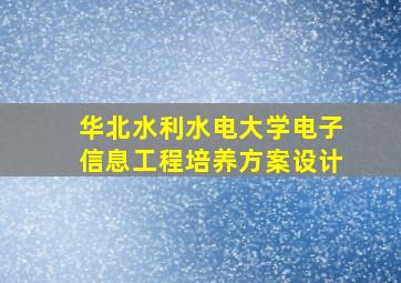 华北水利水电大学电子信息工程培养方案设计