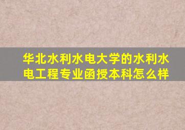 华北水利水电大学的水利水电工程专业函授本科怎么样