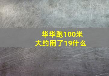 华华跑100米大约用了19什么