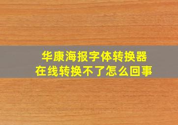 华康海报字体转换器在线转换不了怎么回事