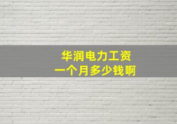 华润电力工资一个月多少钱啊