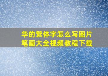 华的繁体字怎么写图片笔画大全视频教程下载