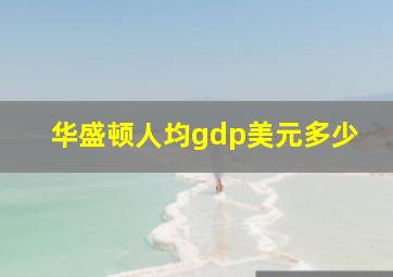 华盛顿人均gdp美元多少