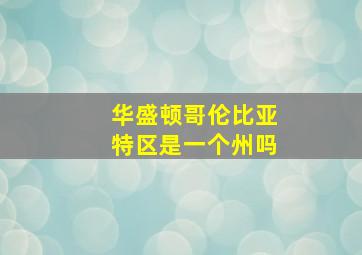 华盛顿哥伦比亚特区是一个州吗