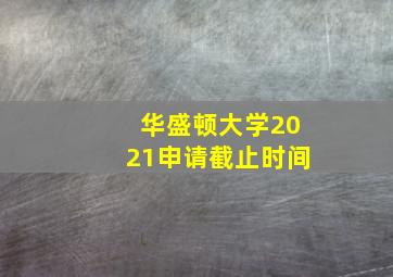 华盛顿大学2021申请截止时间